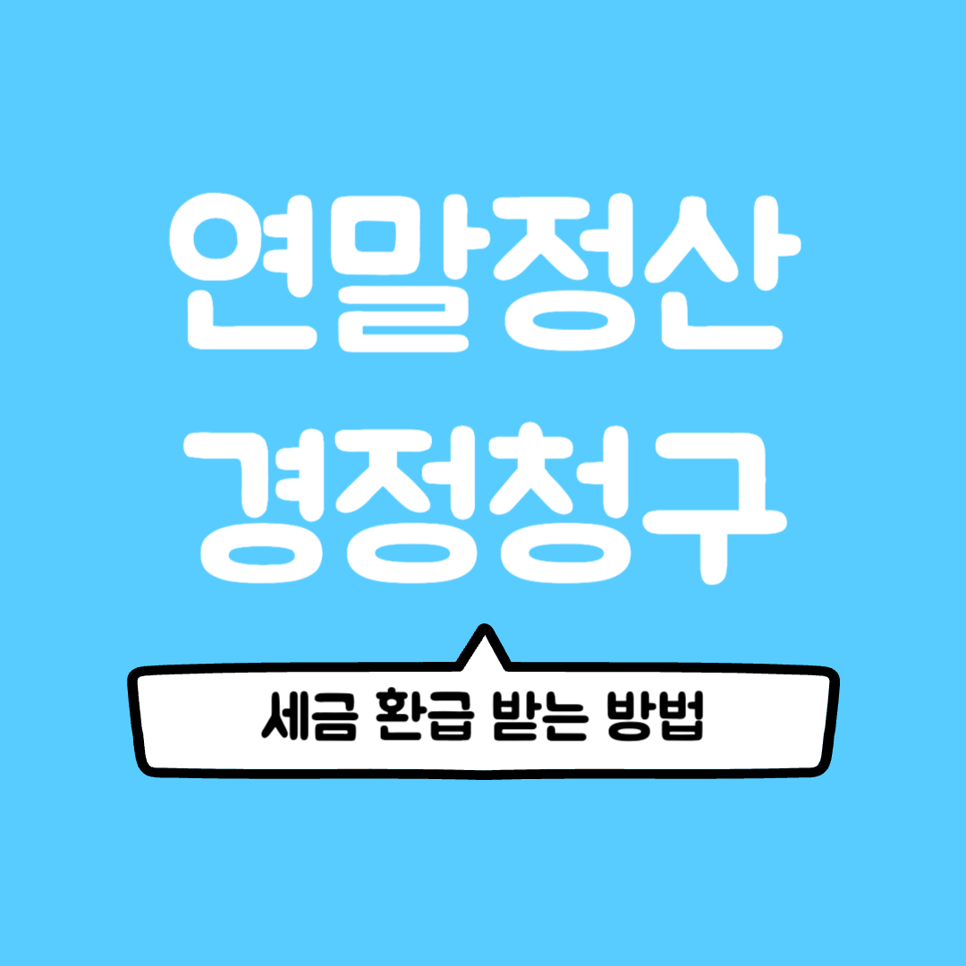 연말정산 경정청구, 놓치지 말고 정확하게 확인하자! 세금 환급 받는 방법