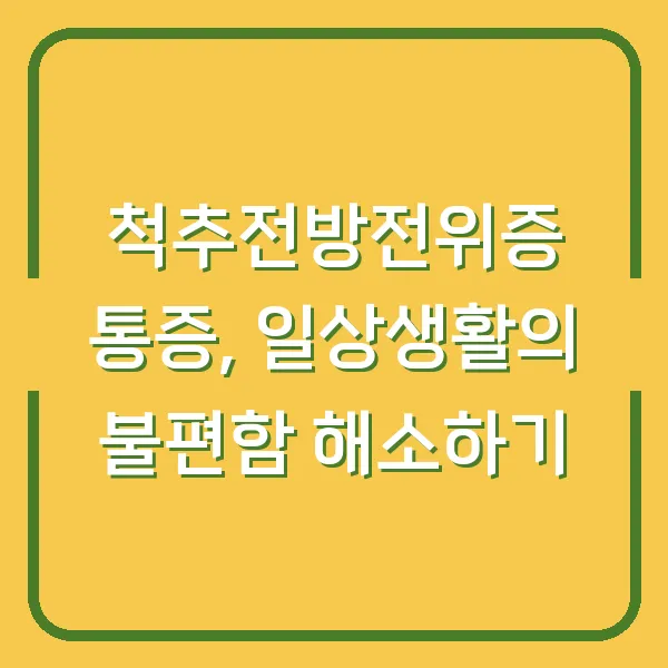 척추전방전위증 통증, 일상생활의 불편함 해소하기