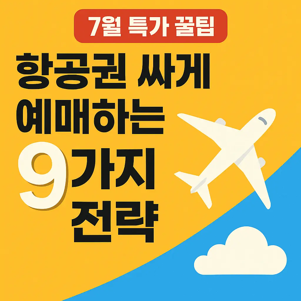 【7월 특가 꿀팁】항공권 싸게 예매하는 9가지 실전 전략!