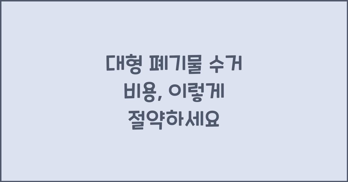 대형 폐기물 수거 비용