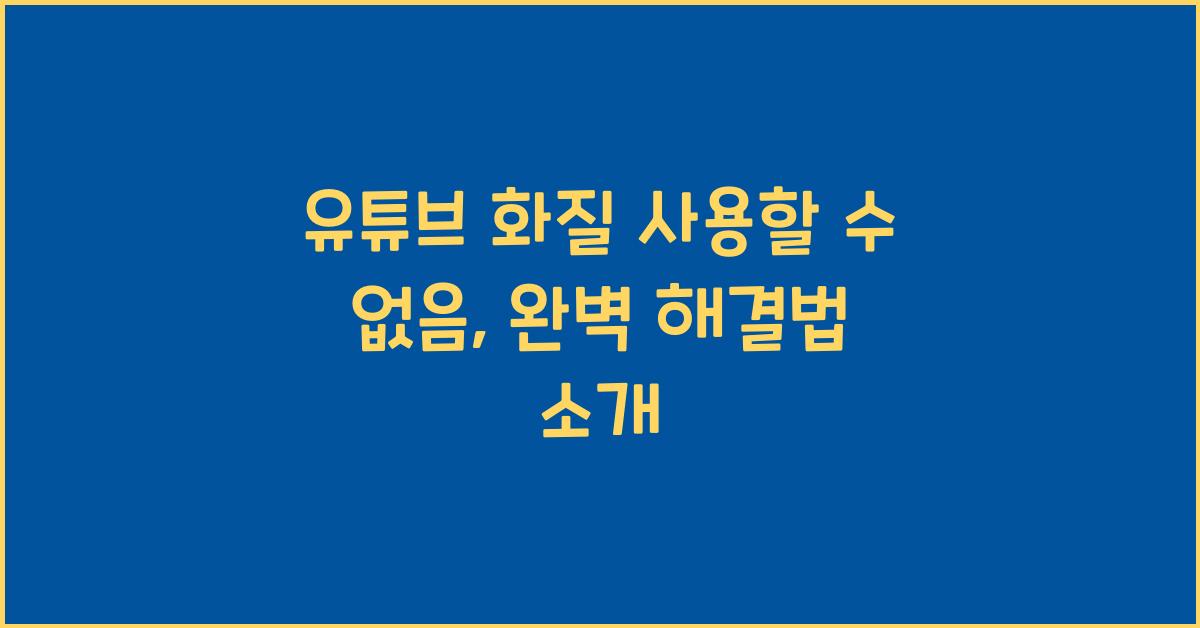 유튜브 화질 사용할수없음