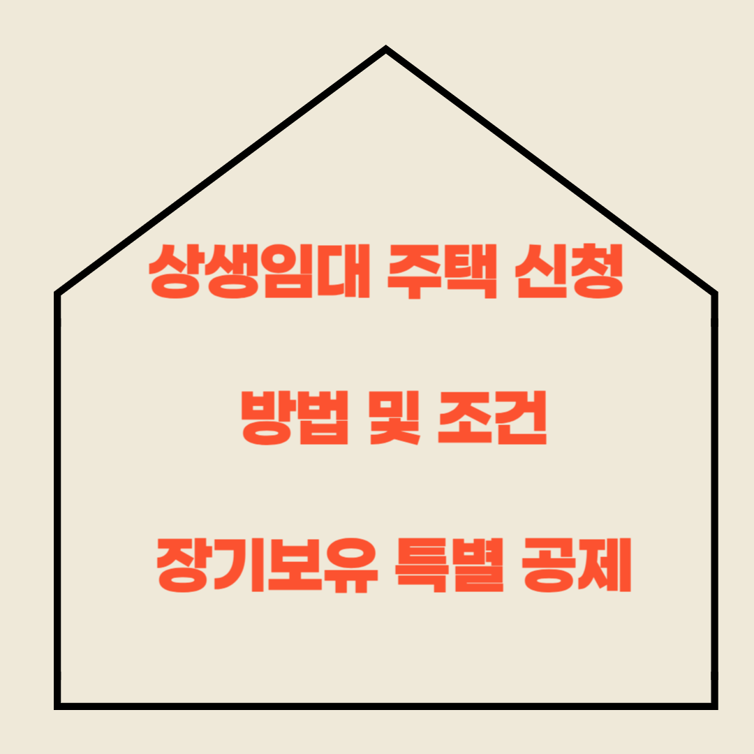 상생임대 주택 신청 방법 및 조건 장기보유 특별 공제 및 2가구 비과세 혜택