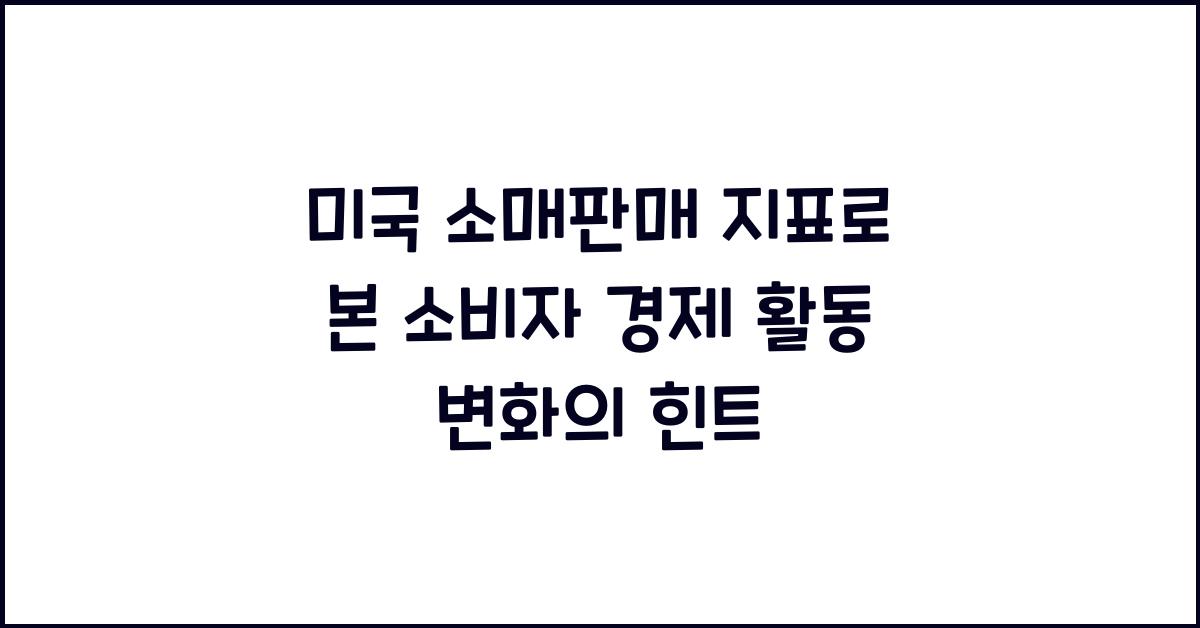 미국 소매판매 지표로 본 소비자 경제 활동