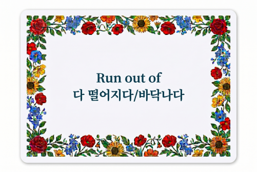 Run out of 다 떨어지다