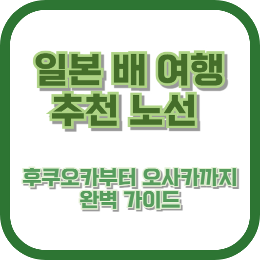일본 배 여행 추천 노선: 후쿠오카부터 오사카까지 완벽 가이드