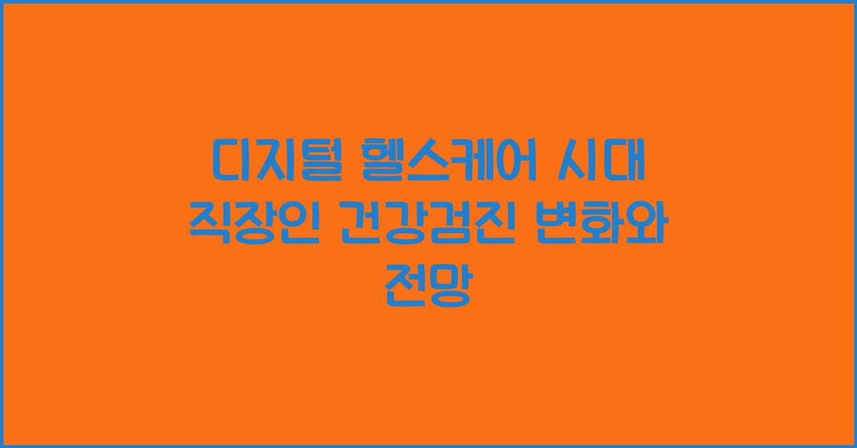 디지털 헬스케어 시대 직장인 건강검진의 미래