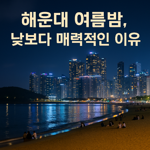해운대 여름밤, 낮보다 특별한 이유와 즐기는 법