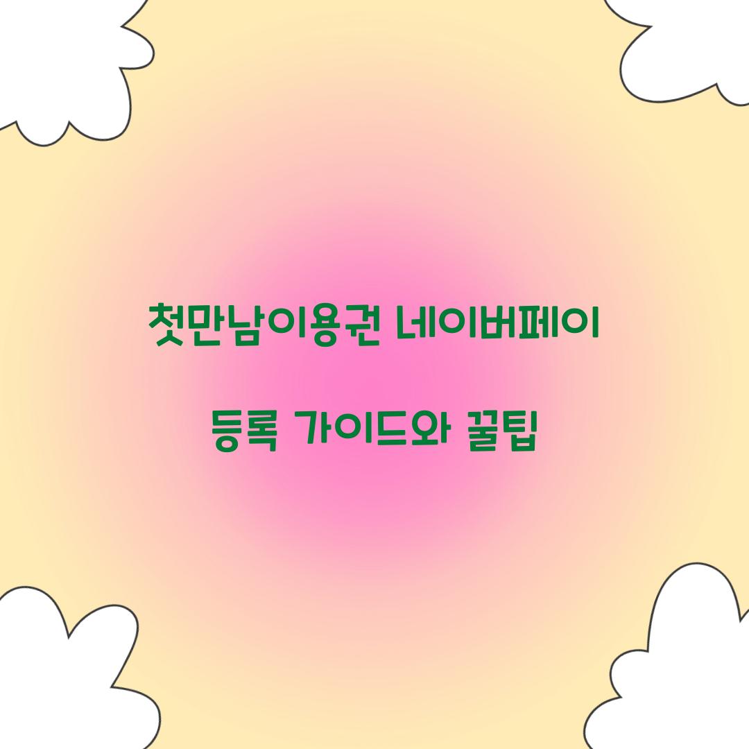 첫만남이용권 네이버페이 등록
