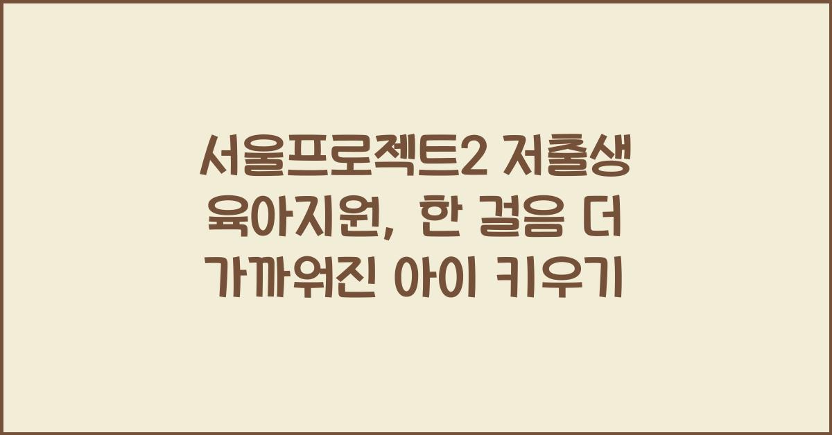 서울프로젝트2 저출생 육아지원