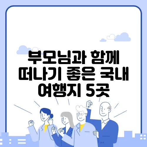 부모님과 함께 떠나기 좋은 국내 여행지 5곳, 정말 좋겠죠?