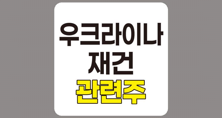 우크라이나 재건 관련주 TOP 10 상세 분석