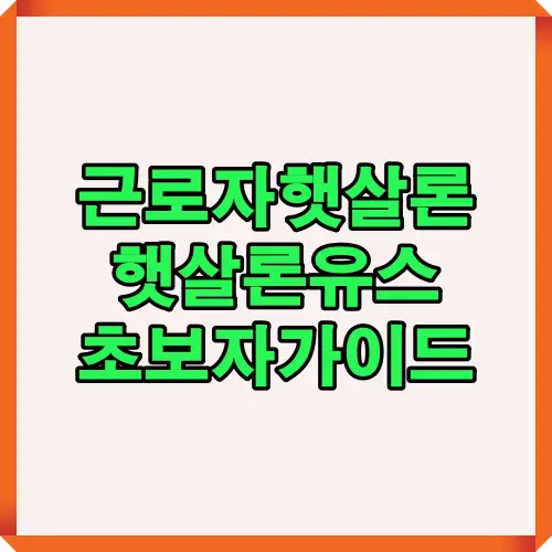 근로자햇살론과 햇살론유스에 대해 처음 접하는 사람도 쉽게 이해할 수 있도록 조건과 신청방법을 정리한 초보자 가이드 안내 이미지입니다.