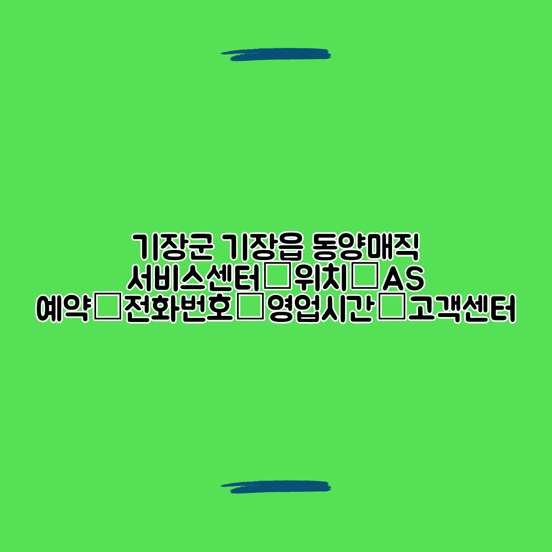 기장군 기장읍 동양매직 서비스센터│위치│AS 예약│전화번호│영업시간│고객센터