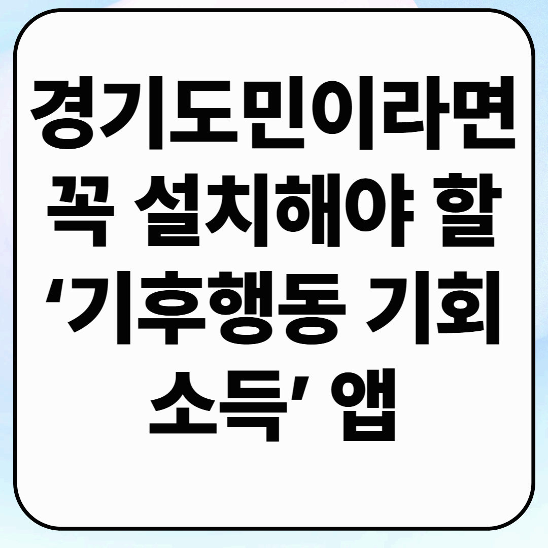 경기도민이라면 꼭 설치해야 할 ‘기후행동 기회소득’ 앱