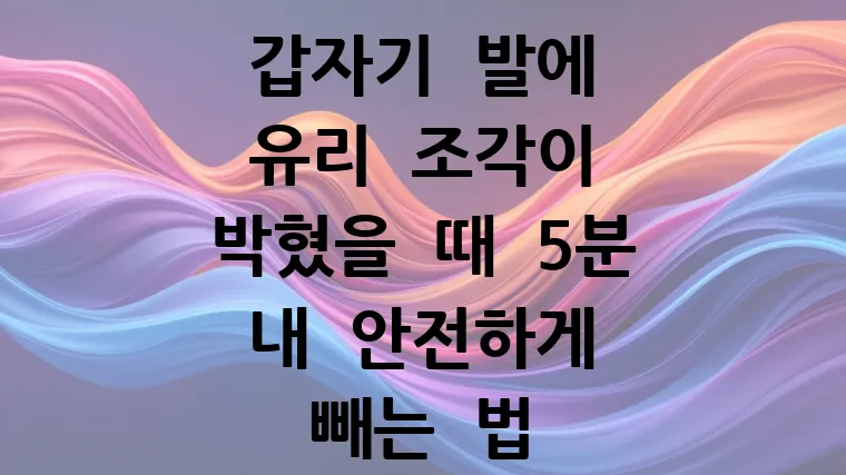 발에 유리 조각 박혔을 때 안전하게 대처하는 법