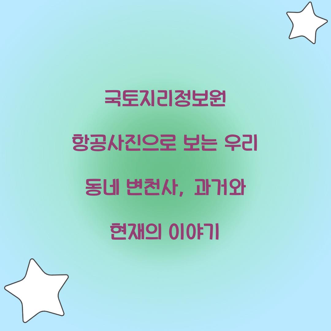 국토지리정보원 항공사진으로 보는 우리 동네 변천사