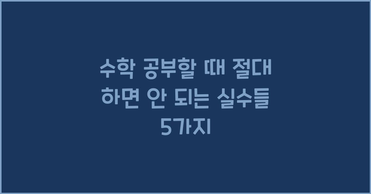 수학 공부할 때 절대 하면 안 되는 실수들