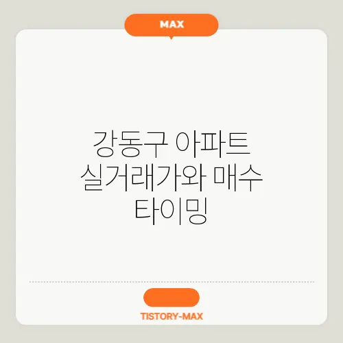 강동구 아파트 실거래가와 매수 타이밍