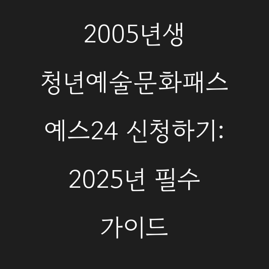 2005년생 청년예술문화패스 예스24 신청하기: 2025년 필수 가이드 대표 이미지