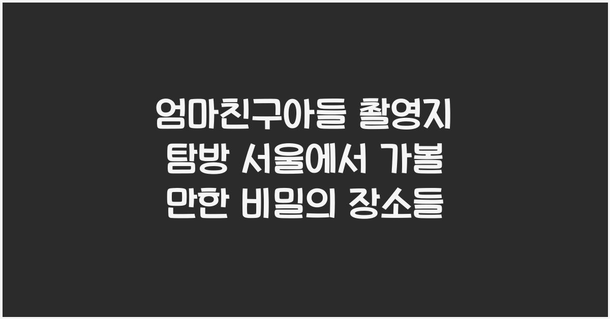 엄마친구아들 촬영지