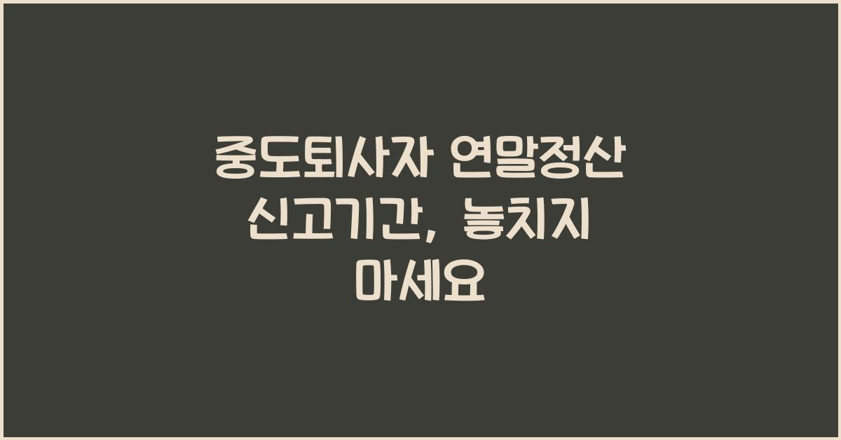 중도퇴사자 연말정산 신고기간