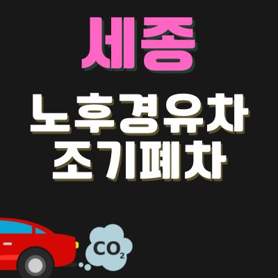 썸네일_세종 경유차 조기폐차 보조금 신청방법 (최대한도, 추가 차량구매 지원금)
