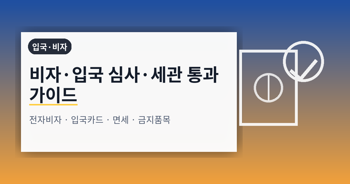 비자·입국 심사·세관 통과 완전 가이드: 전자비자·입국카드·검역·세관신고·면세 규정까지 한번에