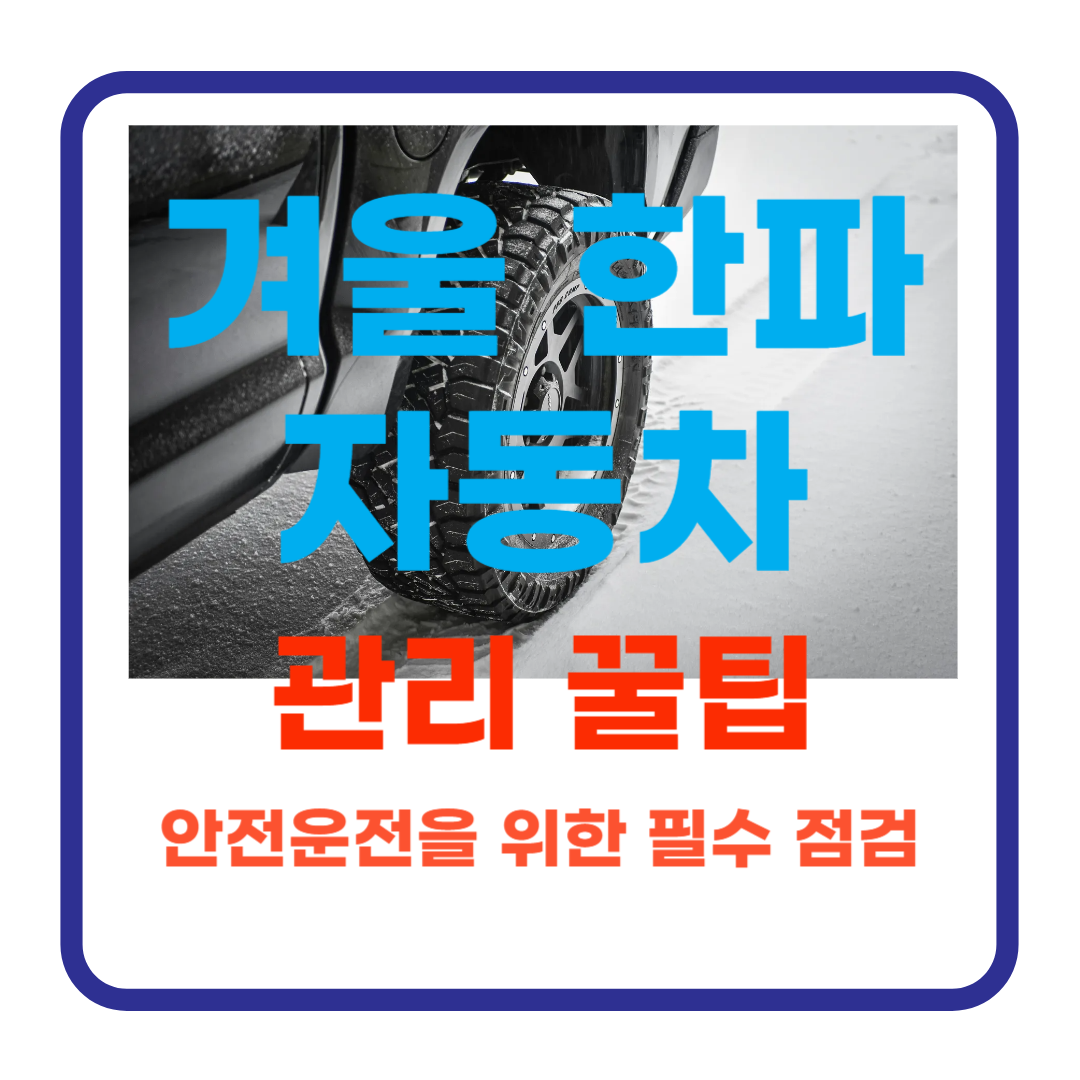 한파 대비! 겨울철 차량 관리 꿀팁 모음 : 점검 사항 및 방법