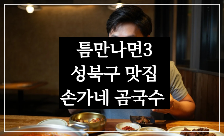 틈만나면3 서울 성북동 맛집 손가네 곰국수 가격 후기