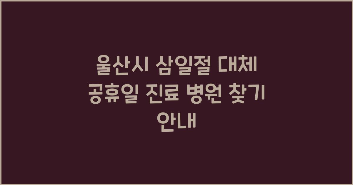 울산시 삼일절 대체 공휴일 진료 병원 찾기