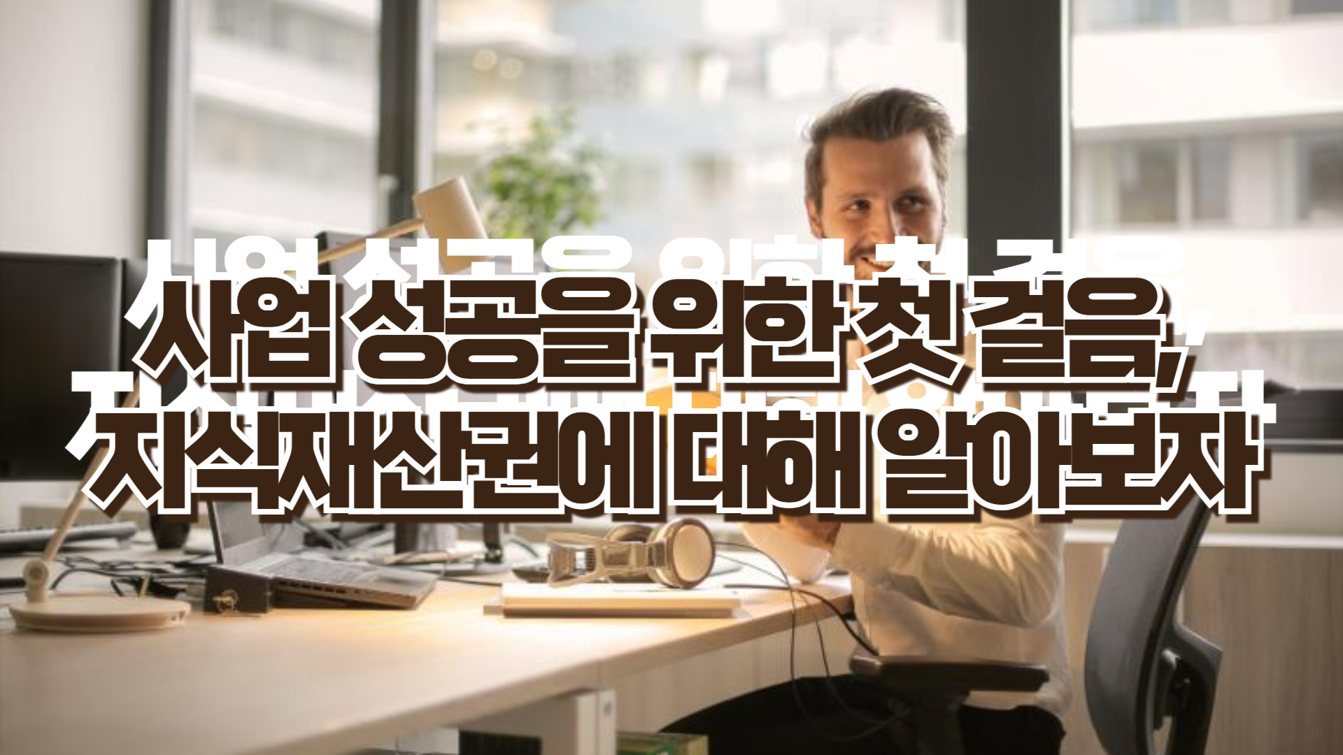 사업 성공을 위한 첫 걸음, 지식재산권에 대해 알아보자