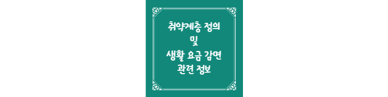 취약계층 정의 및 생활 요금 감면 관련 정보 썸네일
