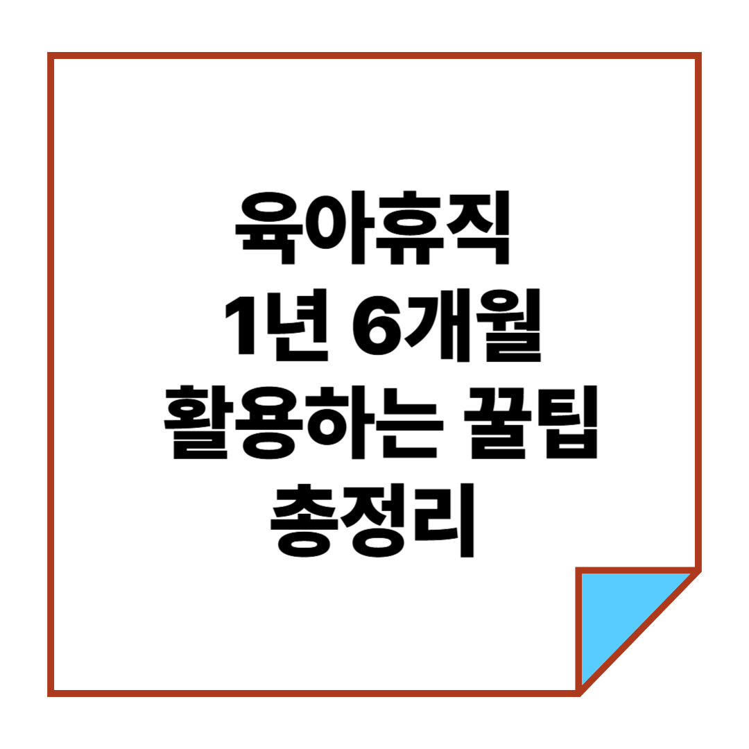 육아휴직 1년 6개월 제대로 활용하는 꿀팁 총정리