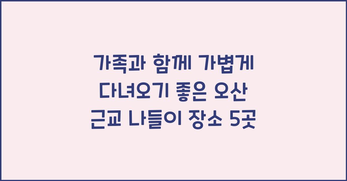 가볍게 다녀오기 좋은 오산 근교 나들이 장소
