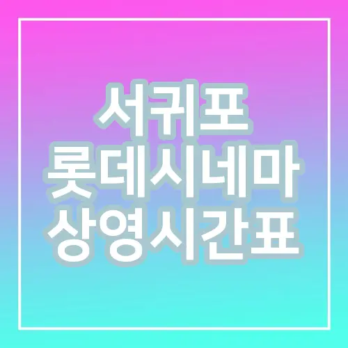 서귀포 롯데시네마 상영시간표