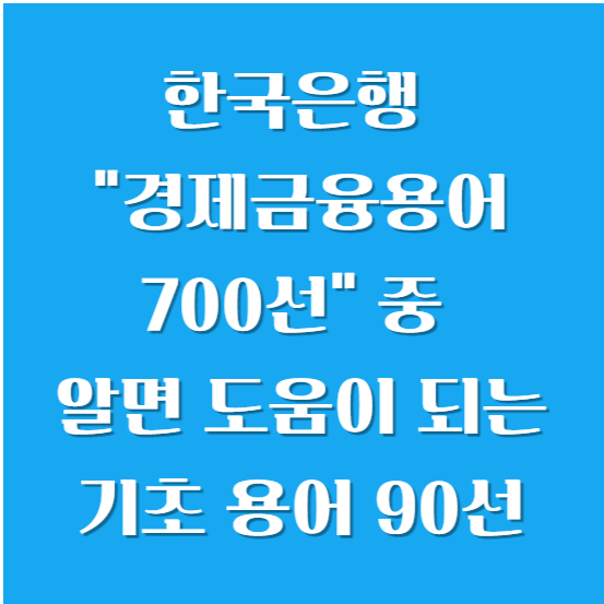 한국은행 &quot;경제금융용어 700선&quot; 중 알면 도움이 되는 기초 용어 90선