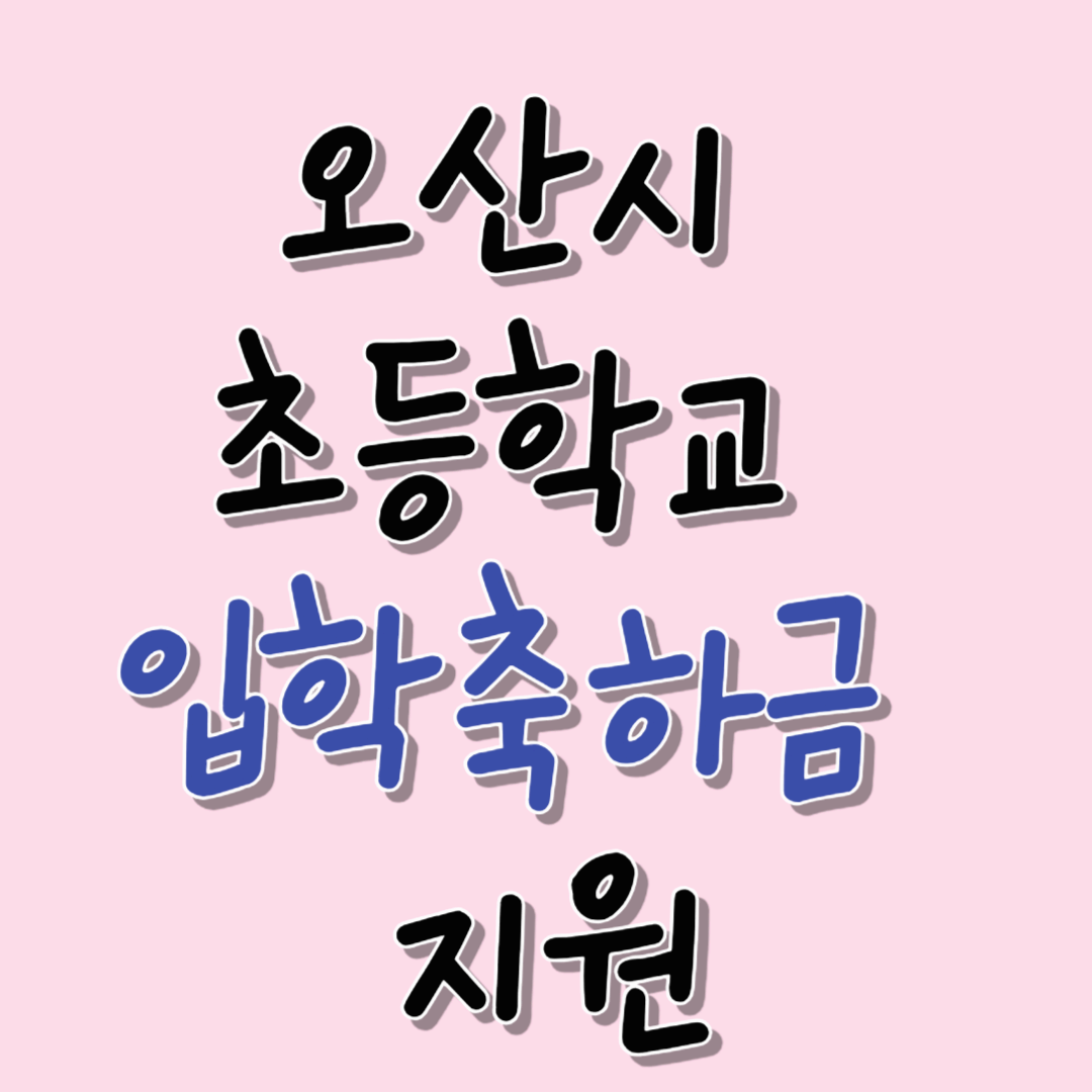 📢 학부모 필독! 5월부터 오산시 초등학교 입학축하금 신청 시작!