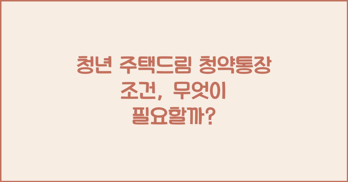 청년 주택드림 청약통장 조건