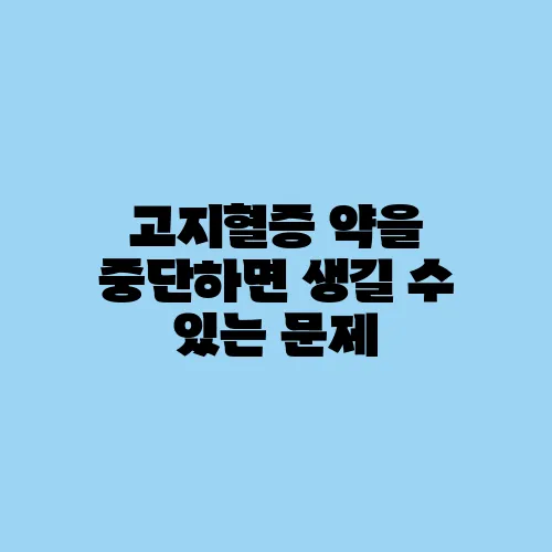 고지혈증 약을 중단하면 생길 수 있는 문제