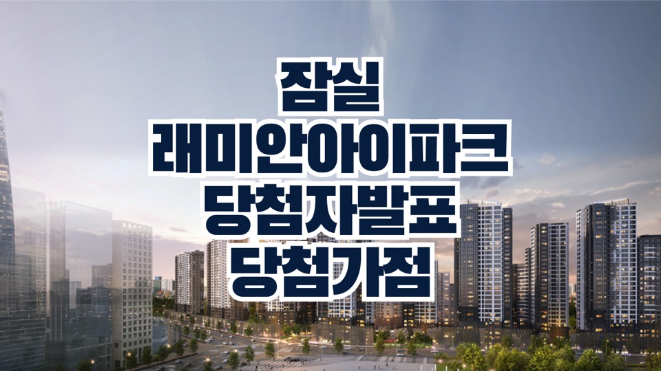잠실 래미안 아이파크 잠래아 당첨가점 당첨컷 당첨자발표 (2024.10.30)