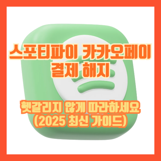 스포티파이 카카오페이 결제 해지, 헷갈리지 않게 따라하세요 (2025 최신 가이드)