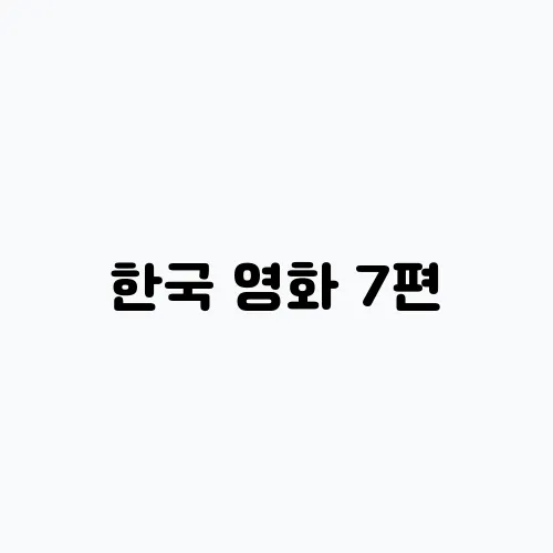 한국 영화 7편, 넷플릭스에서 꼭 봐야 할 재밌는 추천작!