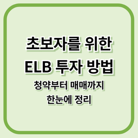 초보자를 위한 ELB 투자 방법:청약부터 매매까지 한눈에 정리