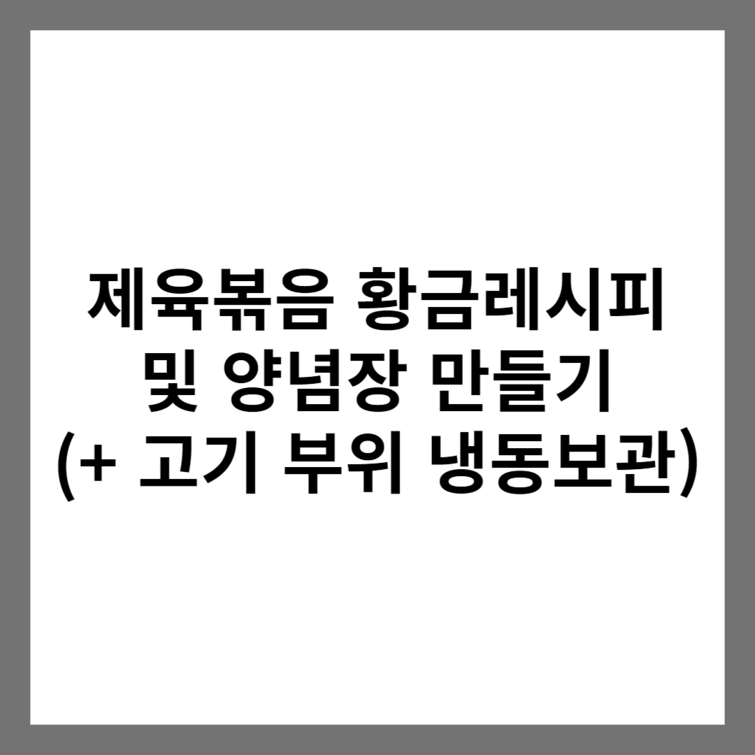 제육볶음 황금레시피 및 양념장 만들기 (+ 고기 부위 냉동보관)