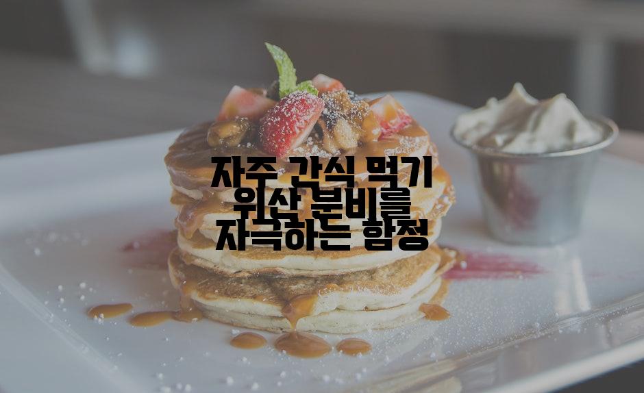 자주 간식 먹기 위산 분비를 자극하는 함정