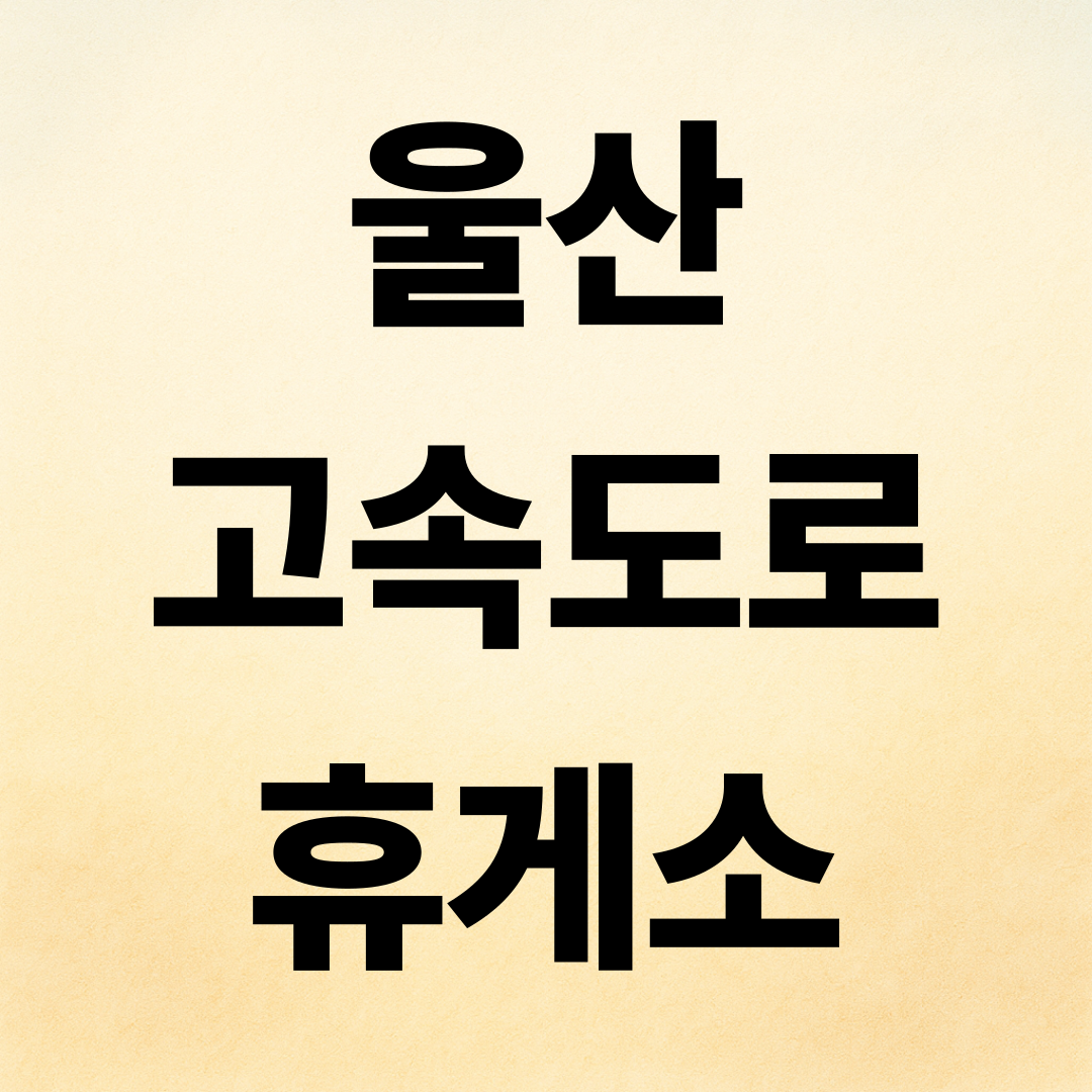 울산고속도로 휴게소 위치·맛집 총정리