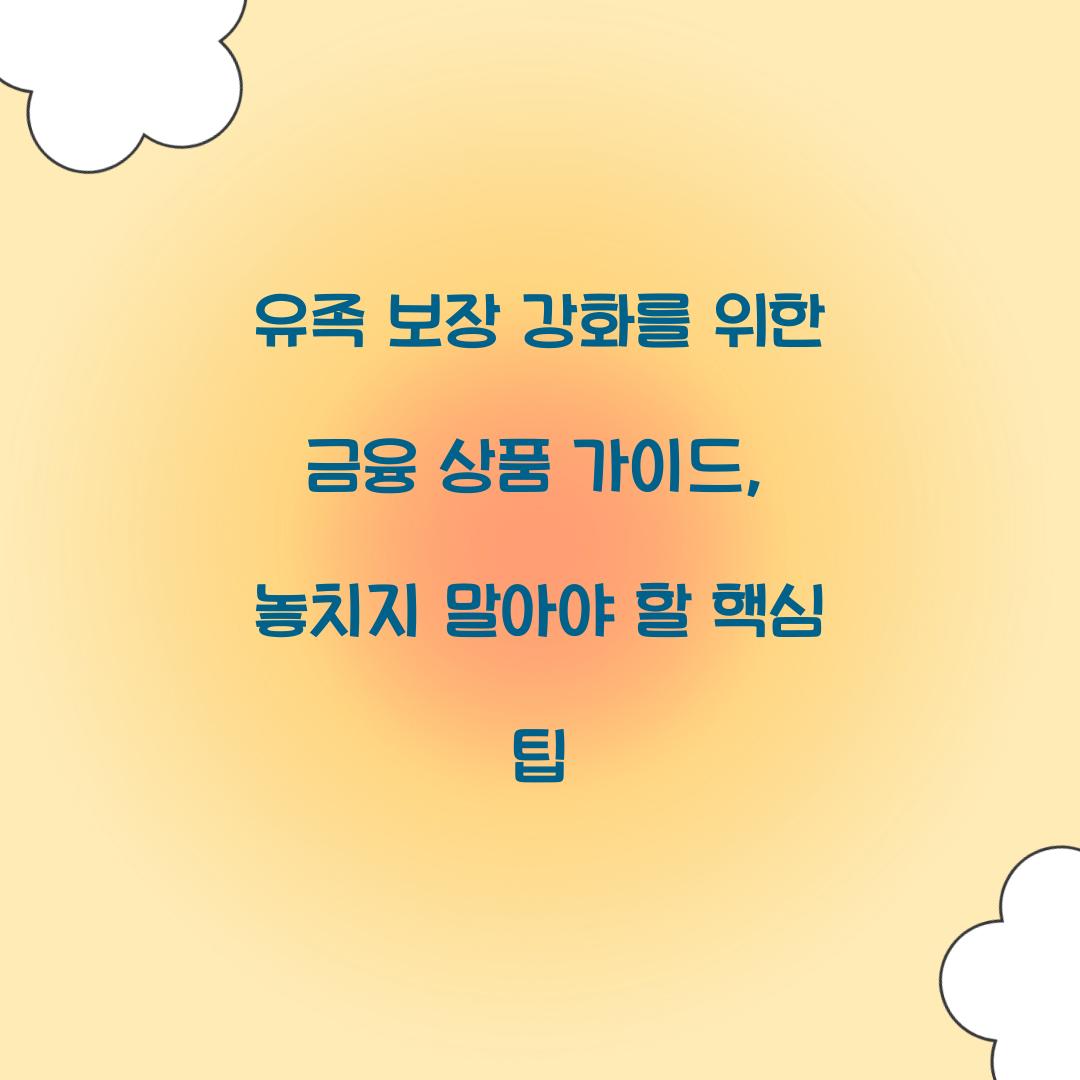 유족 보장 강화를 위한 금융 상품 가이드