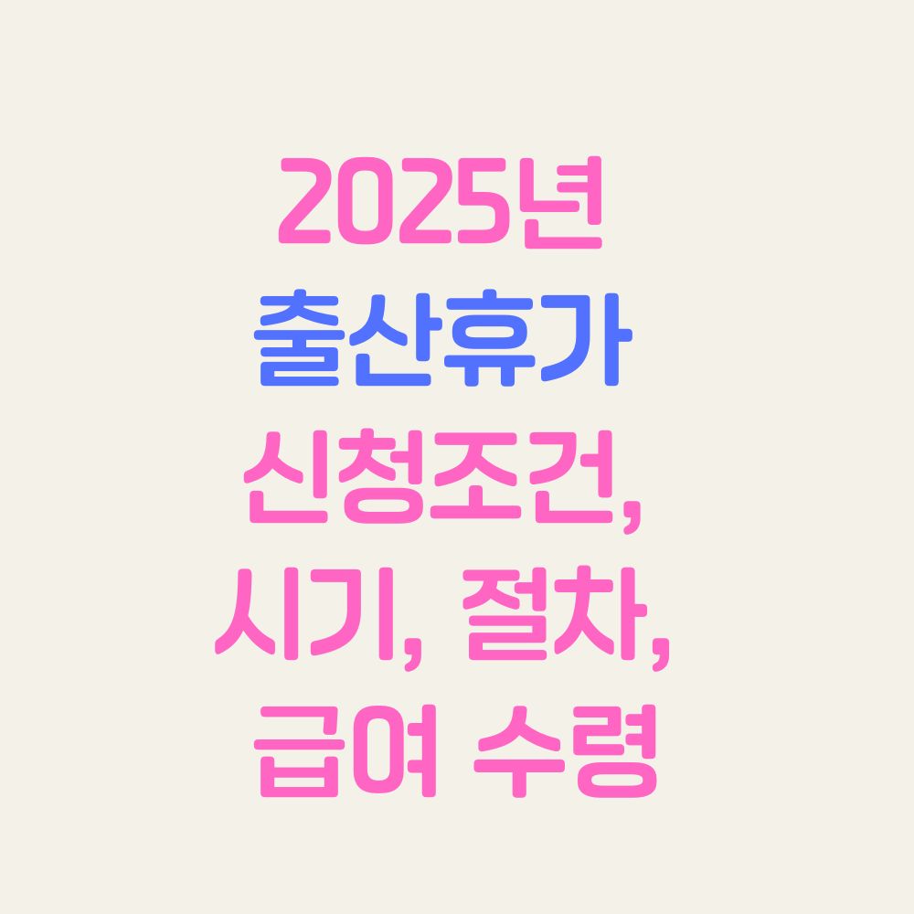 2025년 출산휴가 신청조건, 시기, 절차, 급여 수령