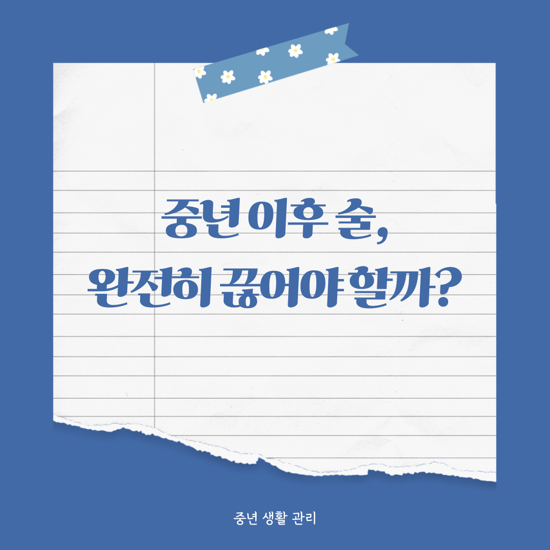 중년 이후 술, 완전히 끊어야 할까 줄여도 되는 기준