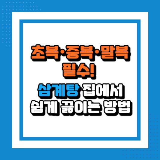초복·중복·말복 필수! 삼계탕 집에서 쉽게 끓이는 방법